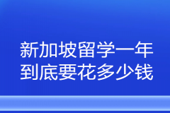 新加坡留学一年到底要花多少钱