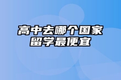 高中去哪个国家留学便宜