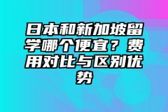 日本和新加坡留学哪个便宜？费用对比与区别优势