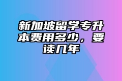 新加坡留学专升本费用多少，要读几年