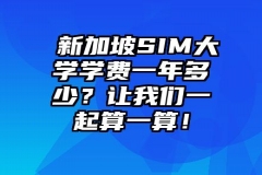 ​新加坡SIM大学学费一年多少？让我们一起算一算！